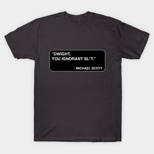 "Dwight, you ignorant sl*t." - Michael Scott T-Shirt by TMW Design
